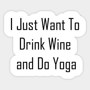 I Just Want To Drink Wine And Do Yoga Sticker